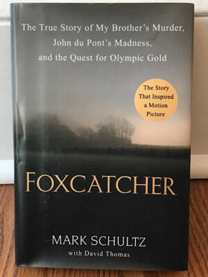 Foxcatcher: The True Story of My Brother’s Murder, John duPont’s Madness, and the Quest for Olympic Gold