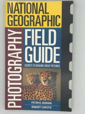 National Geographic Photography Field Guide: Secrets to Making Great Pictures