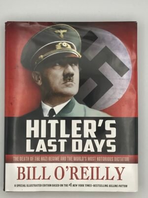 Hitler’s Last Days: The Death of the Nazi Regime and the World’s Most Notorious Dictator